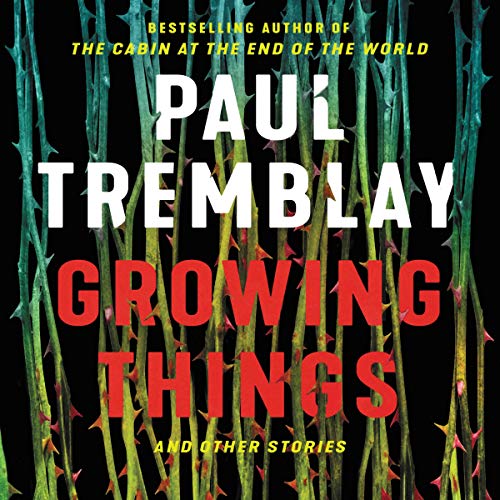 Growing Things and Other Stories by Paul Tremblay