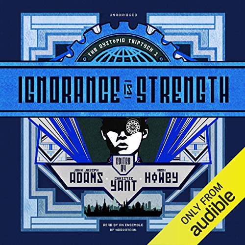 Ignorance Is Strength by John Joseph Adams - editor, Hugh Howey - editor and contributor, Christie Yant - editor
