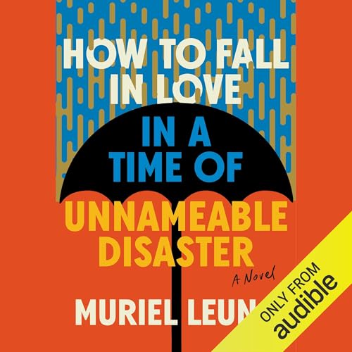 How to Fall in Love in a Time of Unnameable Disaster by Muriel Leung